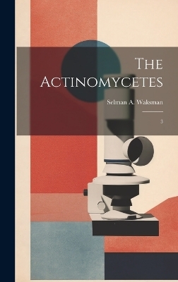 The Actinomycetes - Selman a 1888-1973 Waksman