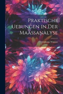 Praktische Uebungen in der Maassanalyse - Clemens Winkler