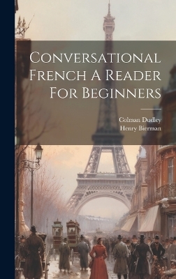 Conversational French A Reader For Beginners - Henry Bierman, Colman Dudley