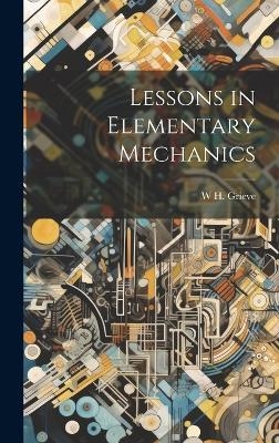 Lessons in Elementary Mechanics - W H Grieve