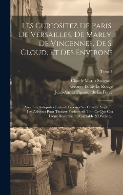 Les curiositez de Paris, de Versailles, de Marly, de Vincennes, de S. Cloud, et des environs - Claude Marin Saugrain