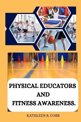 Physical educators and fitness awareness - Kathleen B Cobb