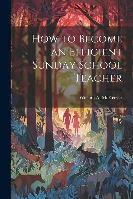 How to Become an Efficient Sunday School Teacher - William A McKeever