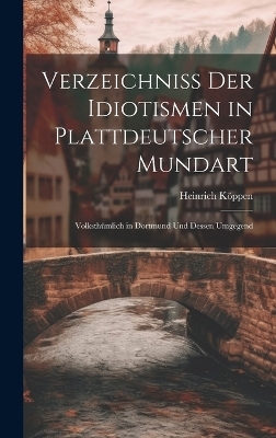 Verzeichniss Der Idiotismen in Plattdeutscher Mundart - Heinrich Köppen