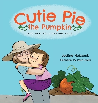 Cutie Pie, the Pumpkin and her Pollinating Pals - Justine Holcomb