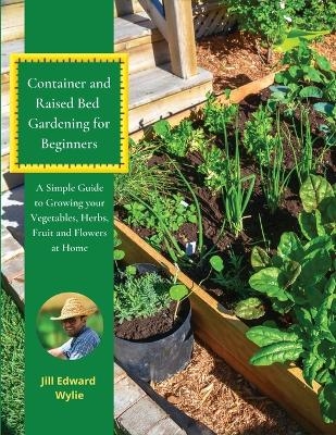 Container and Raised Bed Gardening for Beginners - Jill Edward Wylie