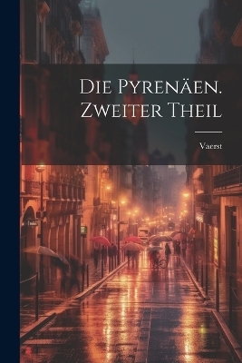 Die Pyrenäen. Zweiter Theil -  Vaerst