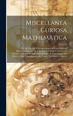 Miscellanea Curiosa Mathematica -  Anonymous