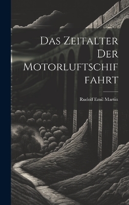 Das Zeitalter Der Motorluftschiffahrt - Rudolf Emil Martin