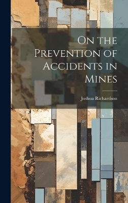 On the Prevention of Accidents in Mines - Joshua Richardson