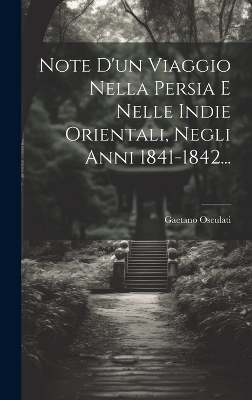 Note D'un Viaggio Nella Persia E Nelle Indie Orientali, Negli Anni 1841-1842... - Gaetano Osculati