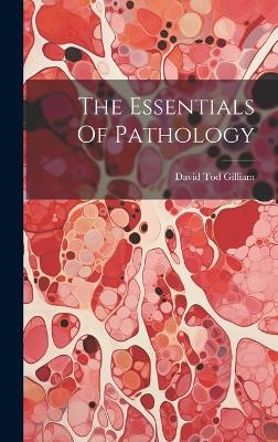 The Essentials Of Pathology - David Tod Gilliam