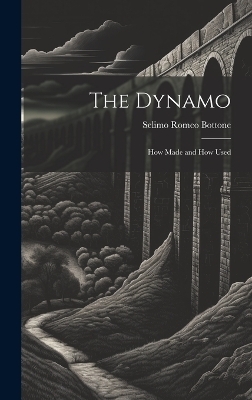 The Dynamo; How Made and How Used - Selimo Romeo Bottone