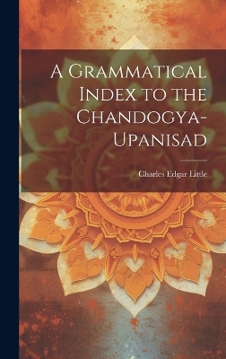 A Grammatical Index to the Chandogya-upanisad - Charles Edgar Little