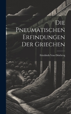 Die pneumatischen Erfindungen der Griechen - Friedrich Von Drieberg