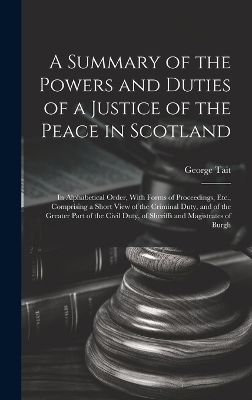 A Summary of the Powers and Duties of a Justice of the Peace in Scotland - George Tait