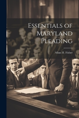 Essentials of Maryland Pleading - Allan H Fisher