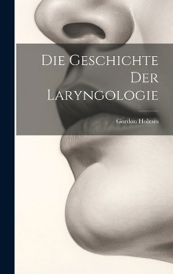 Die Geschichte Der Laryngologie - Gordon Holmes