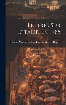 Lettres Sur L'italie, En 1785 - Charles-Marguerite-Jean-Bapti Dupaty