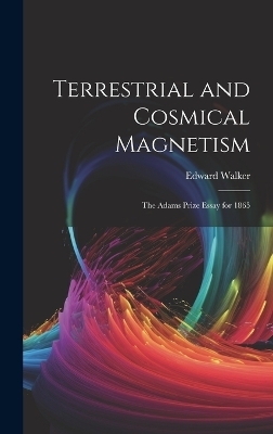 Terrestrial and Cosmical Magnetism - Edward Walker