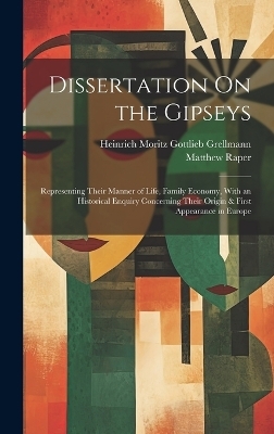 Dissertation On the Gipseys - Heinrich Moritz Gottlieb Grellmann, Matthew Raper