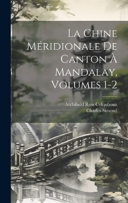 La Chine Méridionale De Canton À Mandalay, Volumes 1-2 - Archibald Ross Colquhoun, Charles Simond