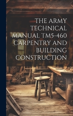 The Army Technical Manual Tm5-460 Carpentry and Building Construction -  Anonymous