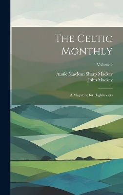 The Celtic Monthly - John Mackay, Annie Maclean Sharp Mackay