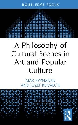 A Philosophy of Cultural Scenes in Art and Popular Culture - Max Ryynänen, Jozef Kovalčik