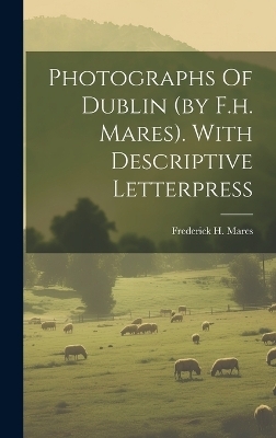 Photographs Of Dublin (by F.h. Mares). With Descriptive Letterpress - Frederick H Mares