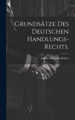 Grundsätze des deutschen Handlungs-Rechts. - Johann Heinrich Bender