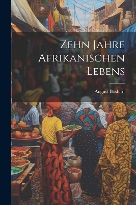 Zehn Jahre Afrikanischen Lebens - August Boshart