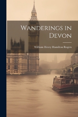 Wanderings in Devon - Rogers William Henry Hamilton