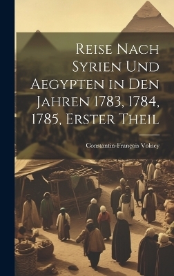 Reise Nach Syrien und Aegypten in den Jahren 1783, 1784, 1785, erster Theil - Constantin-François Volney