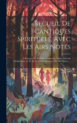 Recueil De Cantiques Spirituels, Avec Les Airs Notés -  Anonymous