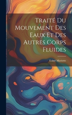 Traité Du Mouvement Des Eaux Et Des Autres Corps Fluides - Edmé Mariotte