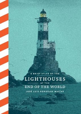 Brief Atlas of the Lighthouses at the End of the World - José Luis González Macías