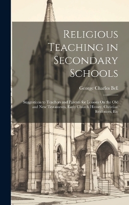 Religious Teaching in Secondary Schools - George Charles Bell