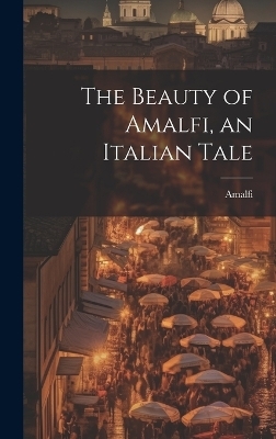 The Beauty of Amalfi, an Italian Tale -  Amalfi