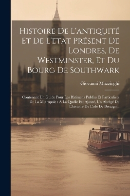 Histoire De L'antiquité Et De L'etat Présent De Londres, De Westminster, Et Du Bourg De Southwark - Giovanni Mazzinghi