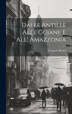 Dalle Antille Alle Gujane E All' Amazzonia - Gregorio Ronca