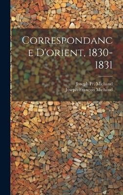 Correspondance D'orient, 1830-1831 - Fr Joseph Michaud, Joseph-François Michaud