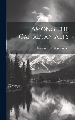 Among the Canadian Alps - Lawrence Johnstone Burpee