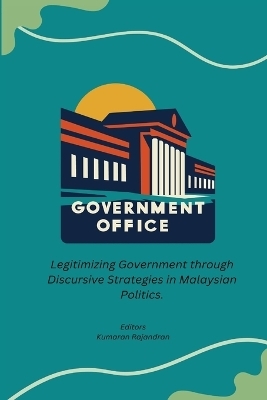 Legitimizing Government through Discursive Strategies in Malaysian Politics. - Kumaran Rajandran