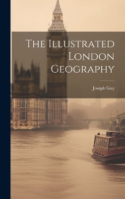 The Illustrated London Geography - Joseph Guy