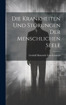 Die Krankheiten und Störungen der menschlichen Seele - Gotthilf Heinrich Von Schubert