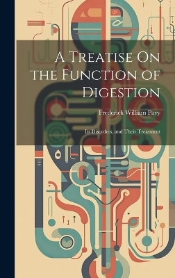 A Treatise On the Function of Digestion - Frederick William Pavy