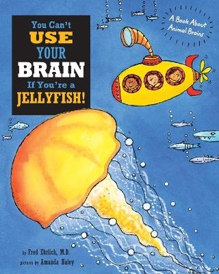 You Can't Use Your Brain If You're a Jellyfish - Fred Ehrlich