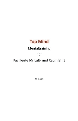 Top Mind Mentaltraining f�r Fachleute f�r Luft- und Raumfahrt - Noel Cox