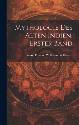 Mythologie Des Alten Indien, Erster Band - Anton Edmund Wollheim Da Fonseca